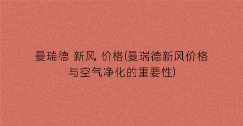 曼瑞德 新风 价格(曼瑞德新风价格与空气净化的重要性)